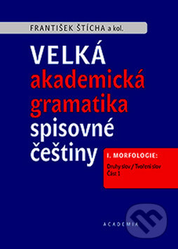 Velká akademická gramatika spisovné češtiny - František Štícha, Academia, 2018
