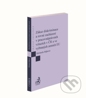 Zákaz diskriminace a rovné zacházení v pracovněprávních vztazích v ČR a ve vybraných zemích EU - Michaela Hájková, C. H. Beck, 2019