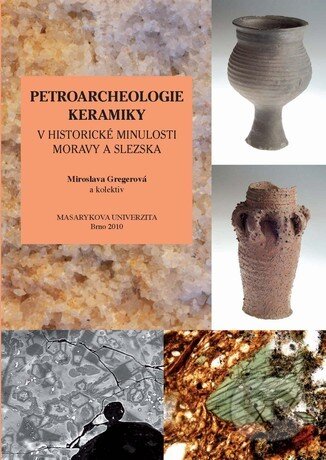Kniha: Petroarcheologie keramiky v historické minulosti Moravy a Slezska (Miroslava Gregerová). Masarykova univerzita, 2010