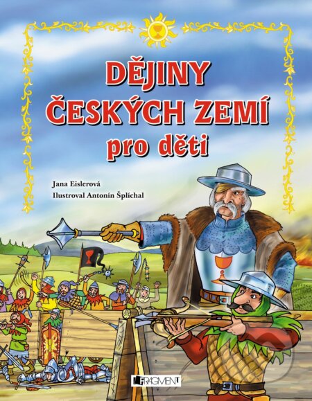 Dějiny českých zemí pro děti - Jana Eislerová, Antonín Šplíchal (ilustrácie), Nakladatelství Fragment, 2015