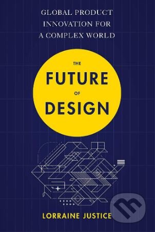 The Future of Design - Lorraine Justice, Nicholas Brealey Publishing, 2019