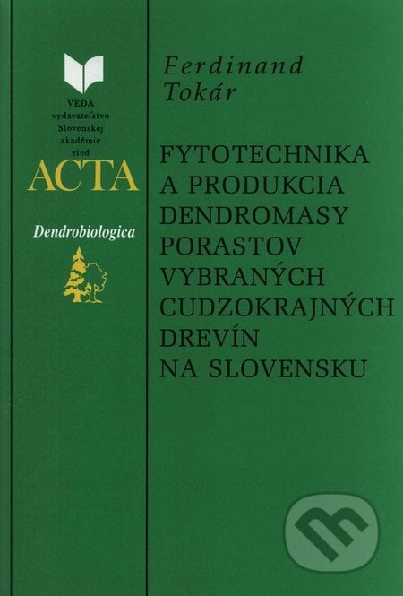 Fytotechnika a produkcia dendromasy porastov vybraných cudzokrajných drevín na Slovensku - Ferdinand Tokár, VEDA