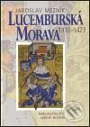 Lucemburská Morava 1310-1423 - Jaroslav Mezník, Nakladatelství Lidové noviny, 2001