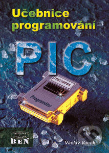 Učebnice programování PIC - Václav Vacek, BEN - technická literatura, 2002