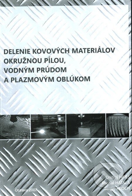 Delenie kovových materiálov okružnou pílou, vodným prúdom a plazmovým oblúkom - Ondrej Híreš, Michal Hatala, Sergej Hloch, Sergej Hloch, 2007