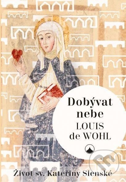 Dobývat nebe - Louis de Wohl, Karmelitánské nakladatelství, 2019