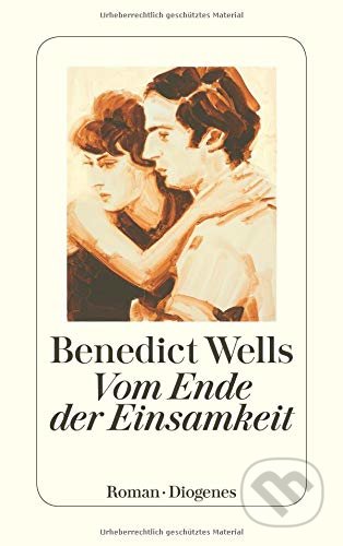 Vom Ende der Einsamkeit - Benedict Wells, Diogenes Verlag, 2018