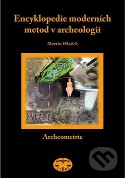 Encyklopedie moderních metod v archeologii - Martin Hložek, Libri, 2008