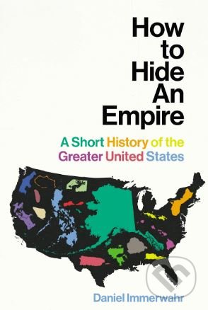 How to Hide an Empire - Daniel Immerwahr, Bodley Head, 2019