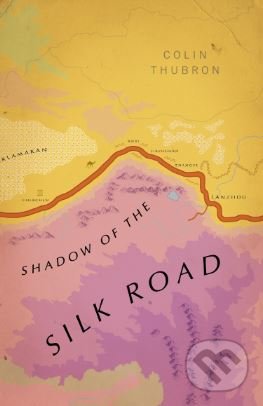 Shadow of the Silk Road - Colin Thubron, Vintage, 2019