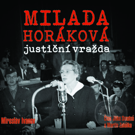 Milada Horáková: justiční vražda - Miroslav Ivanov, XYZ, 2019