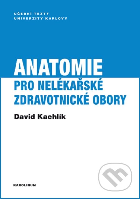 Anatomie pro nelékařské zdravotnické obory - David Kachlík, Karolinum, 2018