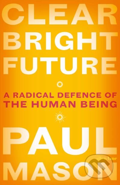 Clear Bright Future (A Radical Defence of the Human Being) - kniha z kategorie Humanitní a společenské vědy