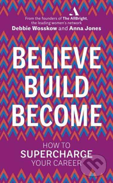 Believe. Build. Become. - Debbie Wosskow, Anna Jones, Virgin Books, 2019