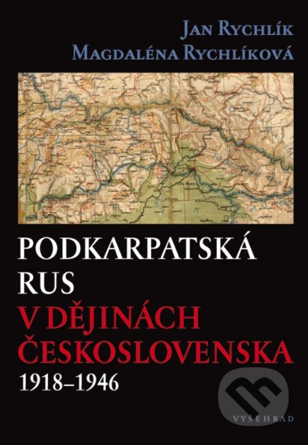 Podkarpatská Rus v dějinách Československa 1918–1946 - Jan Rychlík, Magdaléna Rychlíková, Vyšehrad, 2016
