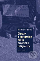 Obrazy z kulturních dějin americké religiozity - Martin C. Putna, Vyšehrad, 2010