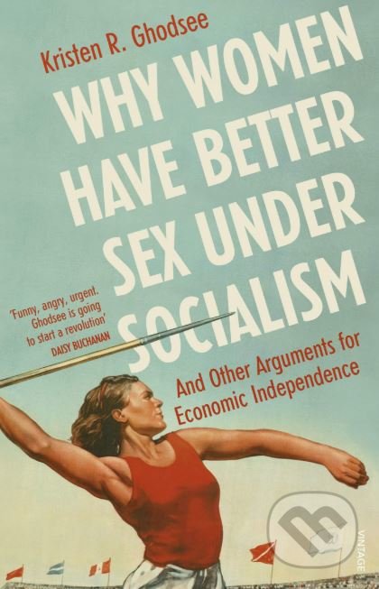 Why Women Have Better Sex Under Socialism - Kristen R. Ghodsee, Vintage, 2019