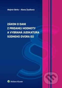 Zákon o dani z pridanej hodnoty a vybraná judikatúra Súdneho dvora EÚ - Mojmír Beňo, Alena Zuziková, Wolters Kluwer, 2019