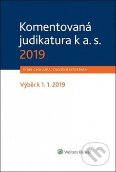 Komentovaná judikatura k a. s. 2019 - Ivan Chalupa, David Reiterman, Wolters Kluwer ČR, 2019