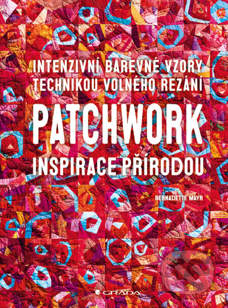 Patchwork inspirace přírodou - Bernadette Mayr, Grada, 2018