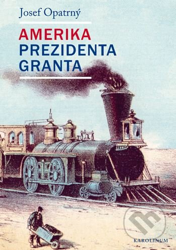 Amerika prezidenta Granta - Josef Opatrný, Karolinum, 2019
