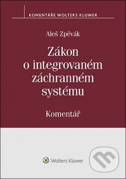 Zákon o integrovaném záchranném systému - Aleš Zpěvák, Wolters Kluwer ČR, 2019