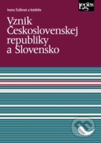 Vznik Československej republiky a Slovensko - Ivana Šošková, Leges, 2019