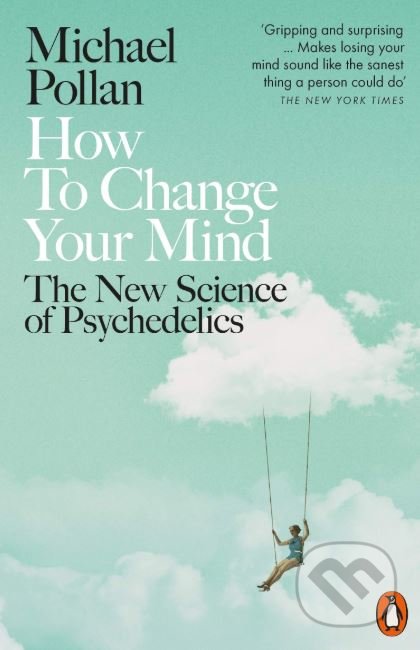 How to Change Your Mind - Michael Pollan, Penguin Books, 2019