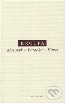 Masaryk – Patočka – Havel - Daniel Kroupa, OIKOYMENH, 2018
