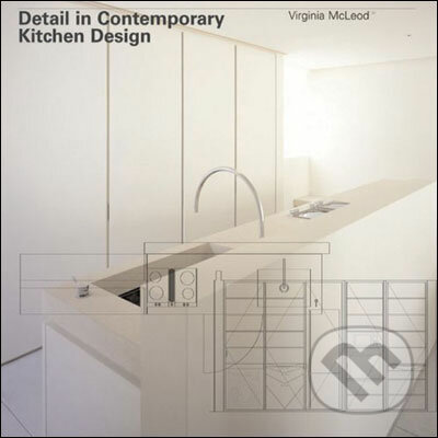 Detail in Contemporary Kitchen Design - Virginia McLeod, Laurence King Publishing, 2008