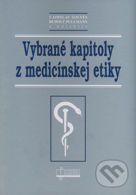 Vybrané kapitoly z medicínskej etiky - Ladislav Šoltés, Rudolf Pullmann a kol., Osveta, 2008