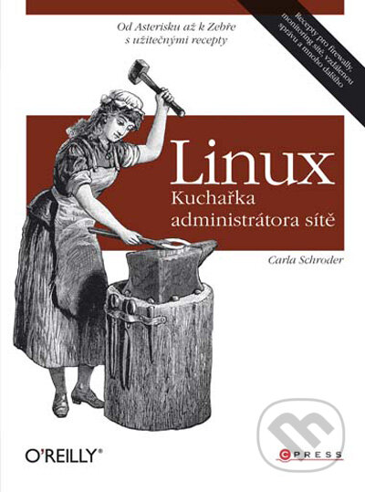 Linux - Kuchařka administrátora sítě - Carla Schroder, Computer Press, 2009