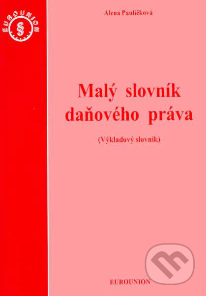 Malý slovník daňového práva - Alena Pauličková, Eurounion, 2006