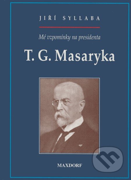 Mé vzpomínky na presidenta T. G. Masaryka - Jiří Syllaba, Maxdorf, 1997