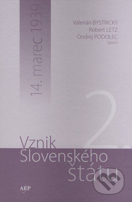 Vznik Slovenského štátu 2. - Valerián Bystrický, Róbert Letz, Ondrej Podolec, AEPress, 2008