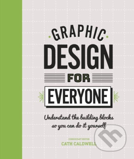 Graphic Design For Everyone - Cath Caldwell, Dorling Kindersley, 2019