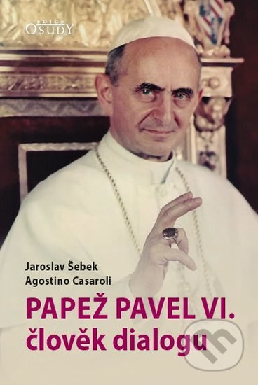 Papež Pavel VI. člověk dialogu - Jaroslav Šebek, Agostino Casaroli, Karmelitánské nakladatelství, 2019