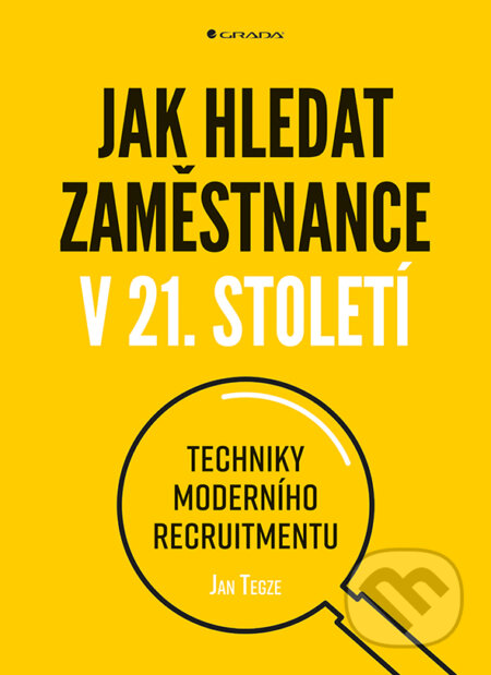 Jak hledat zaměstnance v 21. století - Jan Tegze, Grada, 2018