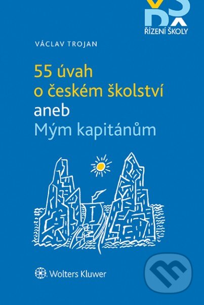 E-kniha: 55 úvah o českém školství aneb Mým kapitánům (Václav Trojan). Wolters Kluwer ČR, 2018