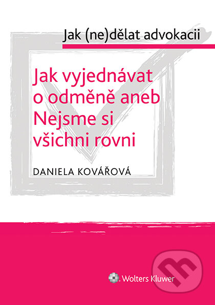 E-kniha: Jak vyjednávat o odměně aneb Nejsme si všichni rovni - cyklus: Jak (ne)dělat advokacii (Daniela Kovářová). Wolters Kluwer ČR, 2019