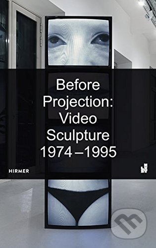 Kniha Before Projection: Video Sculpture 1974 - 1995