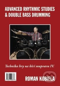 Advanced Rhythmic Studies & Double Bass Drumming - Technika hry na bicí nástroje IV. - Roman Kobiela, Roman Kobiela, 2017