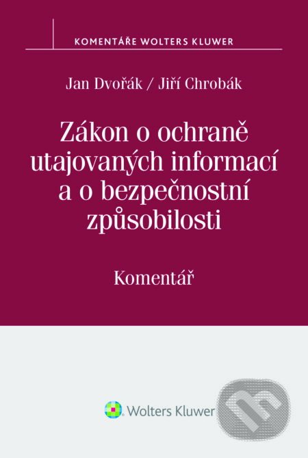 E-kniha: Zákon o ochraně utajovaných informací a o bezpečnostní způsobilosti (412/2005 Sb.) – Komentář (Jan Dvořák). Wolters Kluwer ČR, 2018