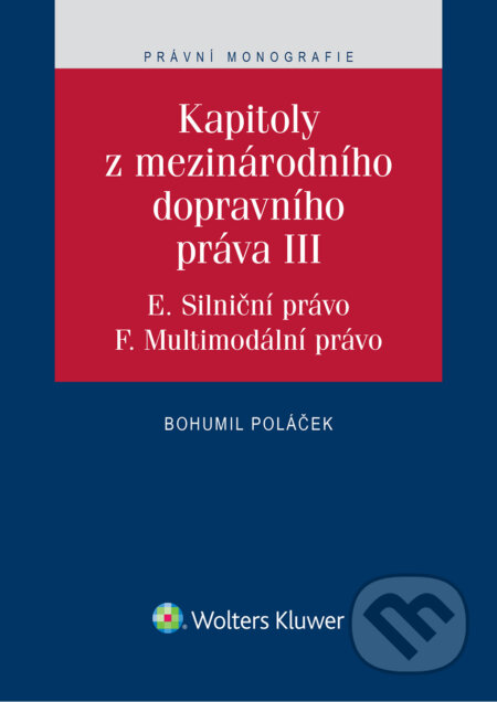 E-kniha: Kapitoly z mezinárodního dopravního práva III (E. Silniční právo, F. Multimodální právo) (Bohumil Poláček). Wolters Kluwer ČR, 2018