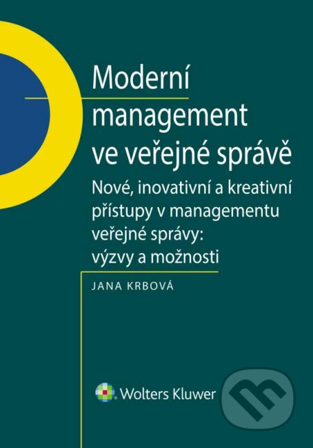 E-kniha: Moderní management ve veřejné správě. Nové, inovativní a kreativní přístupy v managementu veřejné správy: Výzvy a možnosti (Jana Krbová). Wolters Kluwer ČR, 2018