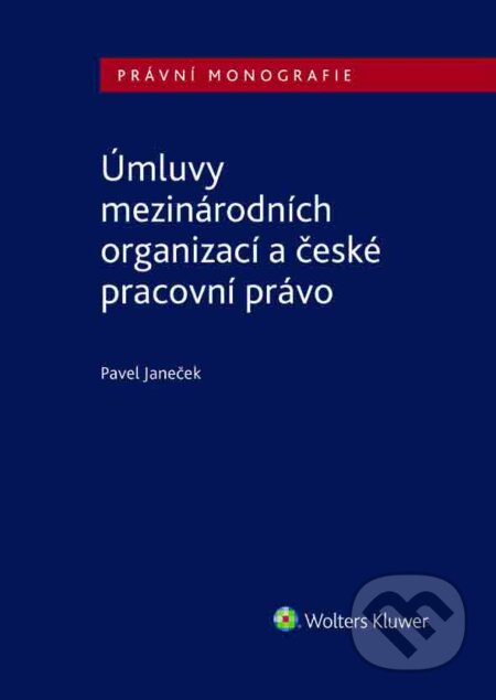 E-kniha: Úmluvy mezinárodních organizací a české pracovní právo (Pavel Janeček). Wolters Kluwer ČR, 2017