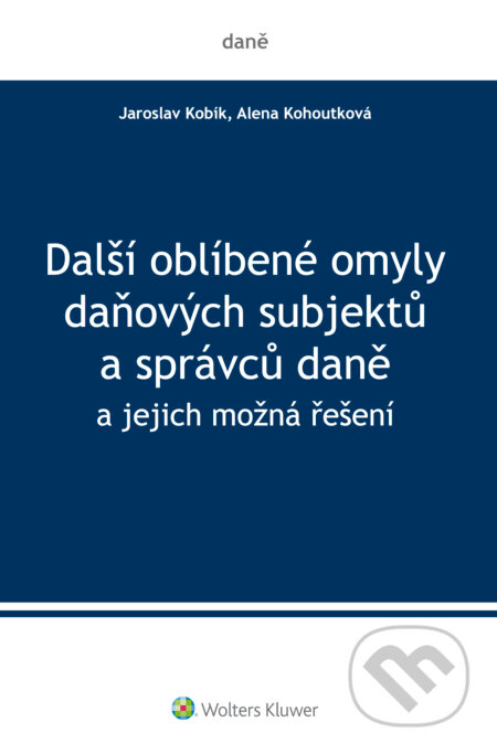 E-kniha: Další oblíbené omyly daňových subjektů a správců daně (Jaroslav Kobík). Wolters Kluwer ČR, 2016