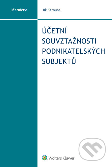 E-kniha: Účetní souvztažnosti podnikatelských subjektů (Jiří Strouhal). Wolters Kluwer ČR, 2016