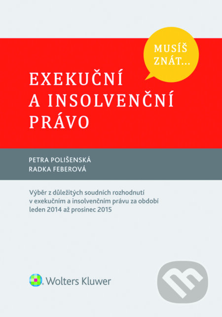 E-kniha: Musíš znát... Exekuční a insolvenční právo (Petra Polišenská a Radka Feberová). Wolters Kluwer ČR, 2016