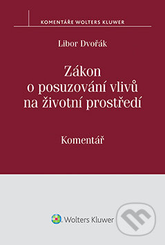 E-kniha: Zákon o posuzování vlivů na životní prostředí (č. 100/2001 Sb.) - komentář (Libor Dvořák). Wolters Kluwer ČR, 2016